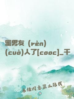 閨蜜男友認(rèn)錯(cuò)人了[cooc]
